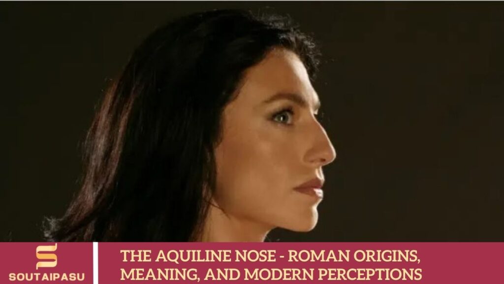 The Aquiline Nose - Roman Origins, Meaning, and Modern Perceptions