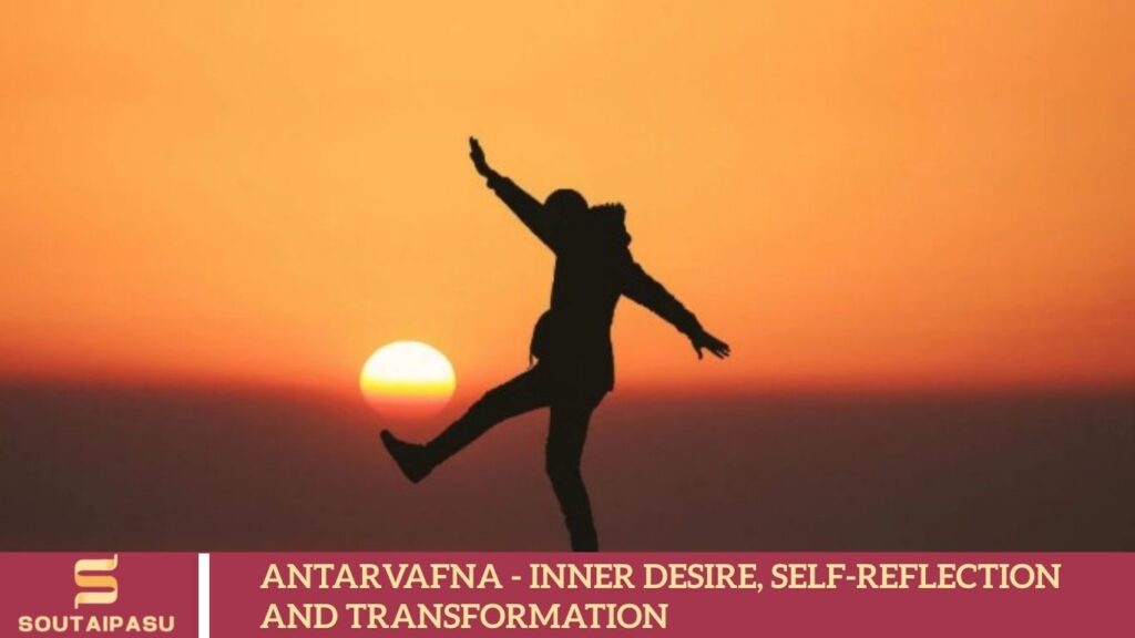 Antarvafna – Inner Desire, Self-Reflection and Transformation Antarvafna - Inner Desire, Self-Reflection and Transformation